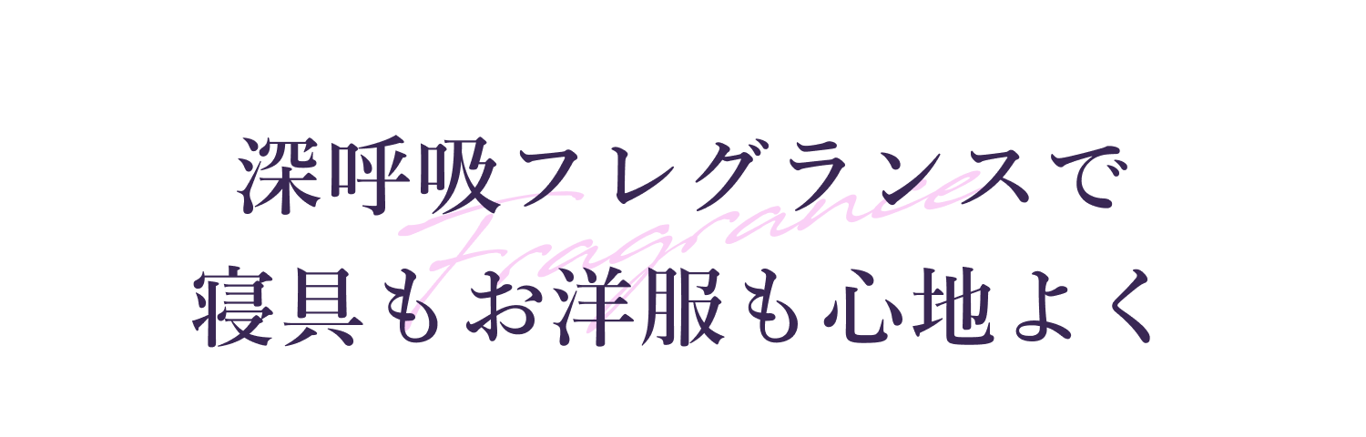 深呼吸フレグランスで 寝具もお洋服も心地よく